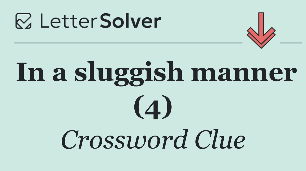 In a sluggish manner (4)