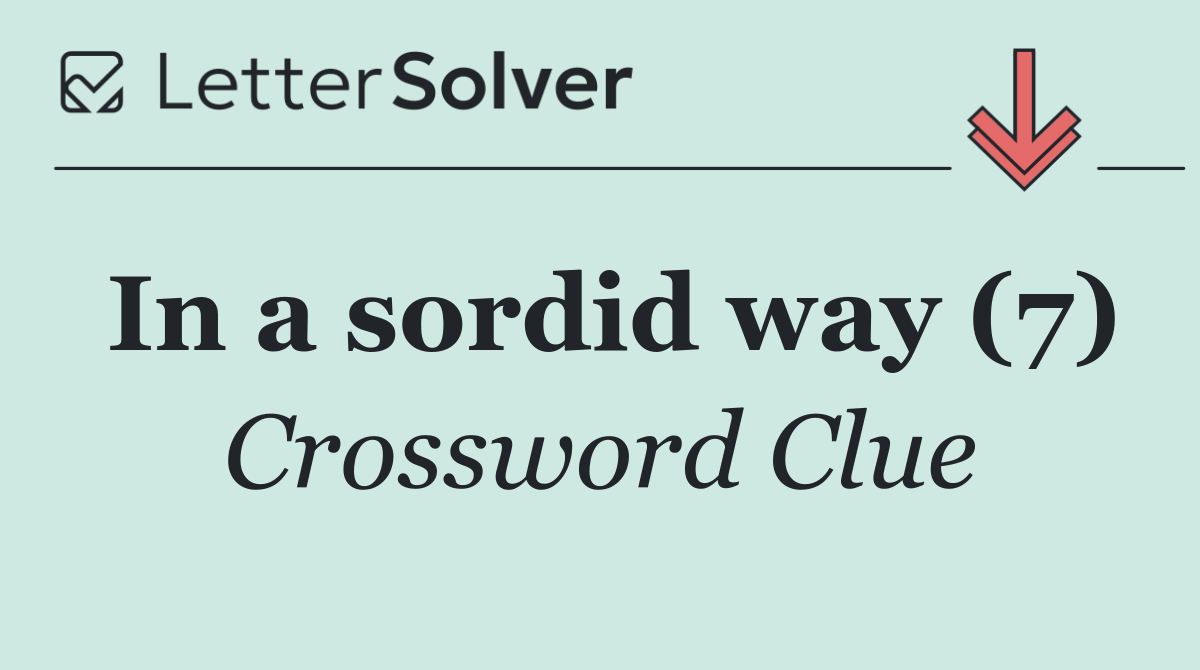 In a sordid way (7)
