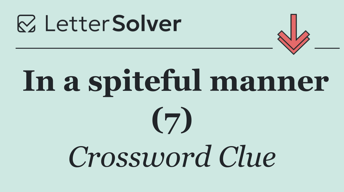 In a spiteful manner (7)
