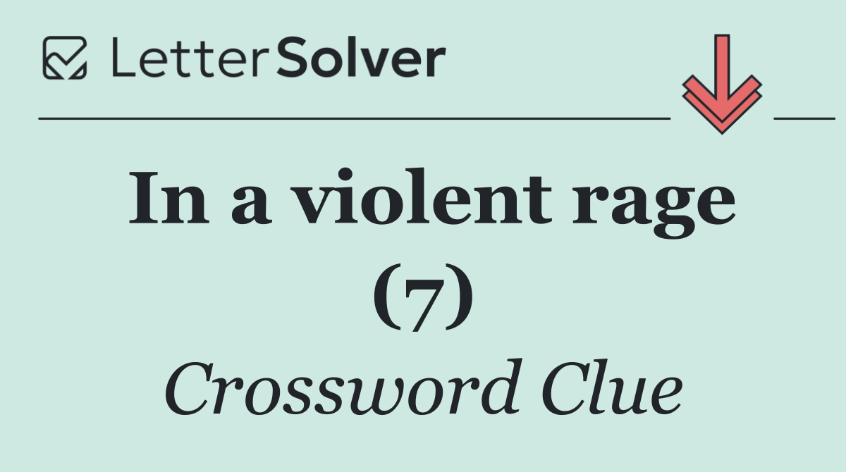 In a violent rage (7)