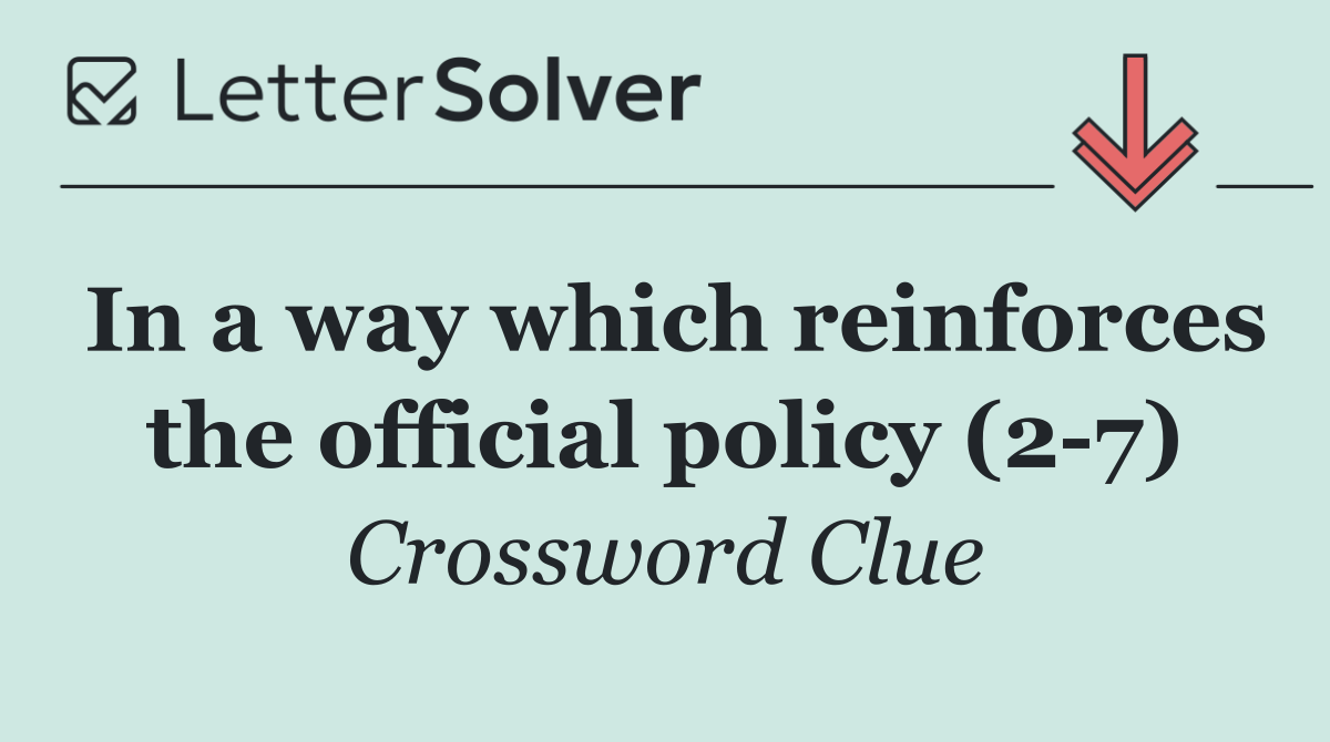 In a way which reinforces the official policy (2 7)