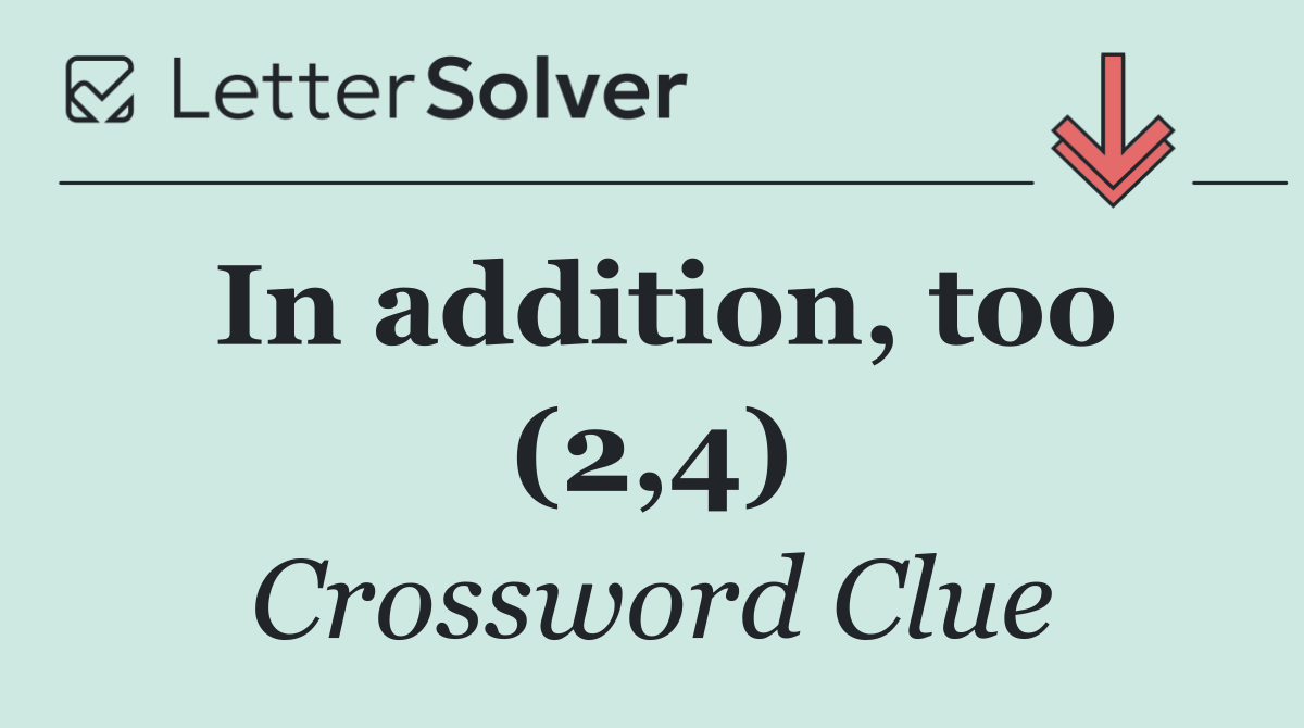 In addition, too (2,4)
