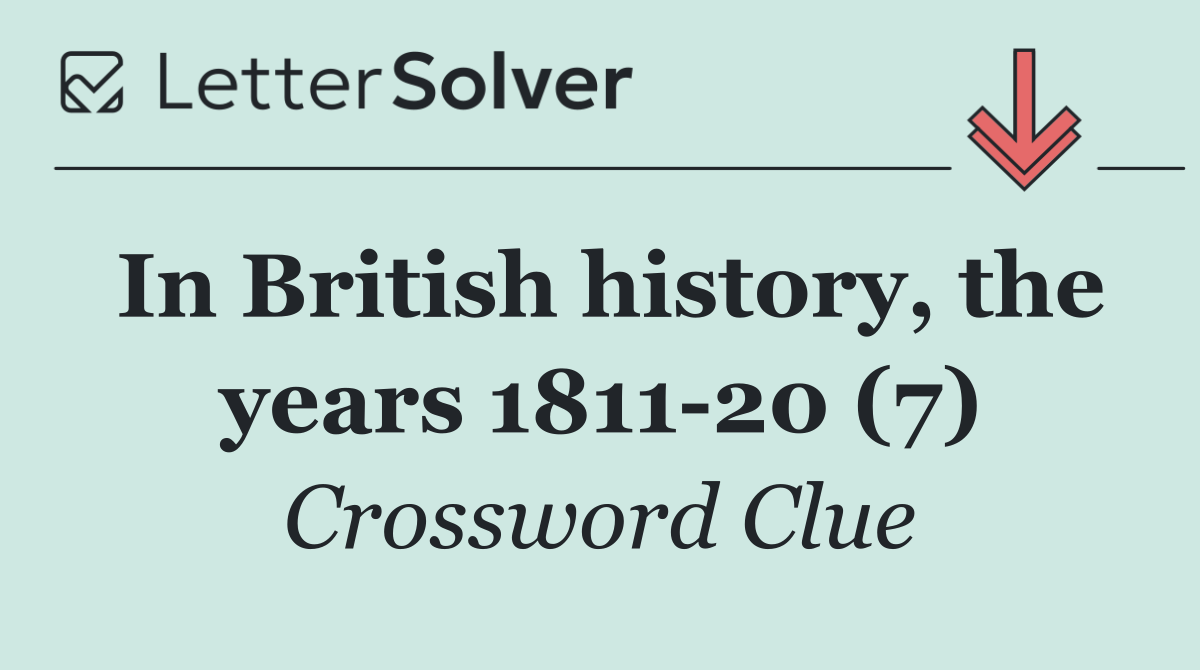 In British history, the years 1811 20 (7)