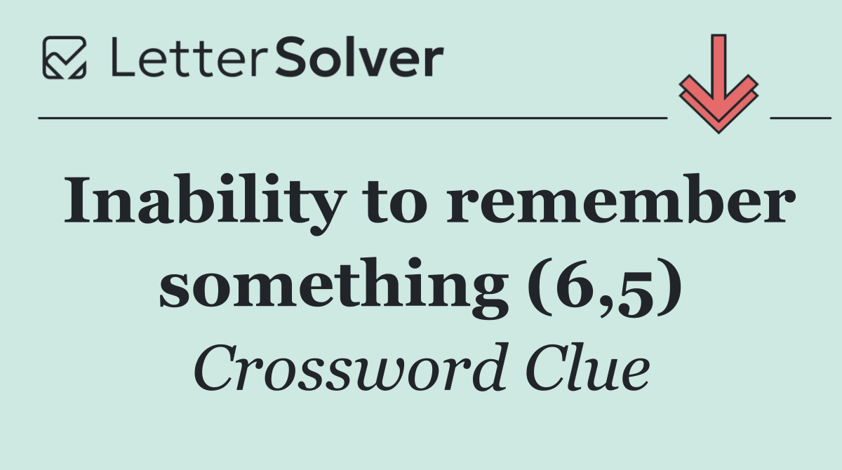 Inability to remember something (6,5)