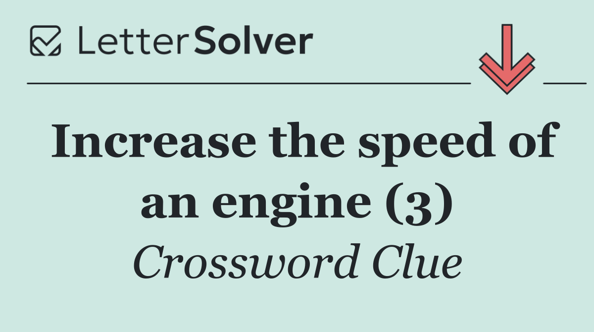 Increase the speed of an engine (3)