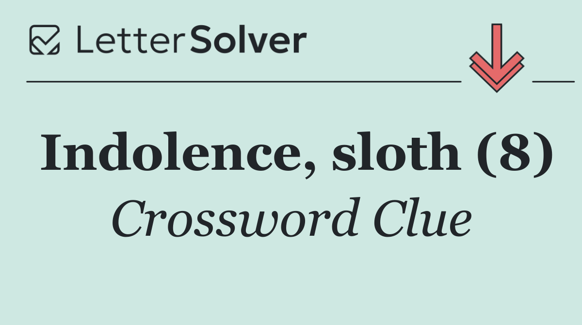 Indolence, sloth (8)