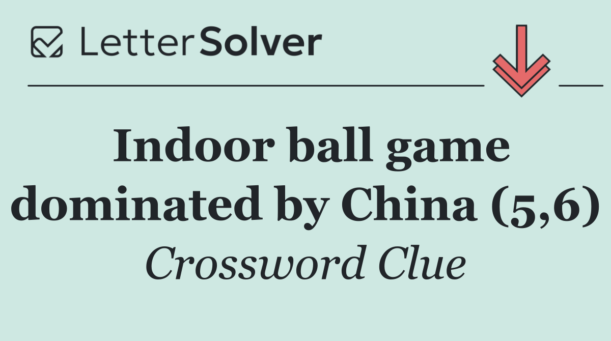 Indoor ball game dominated by China (5,6)