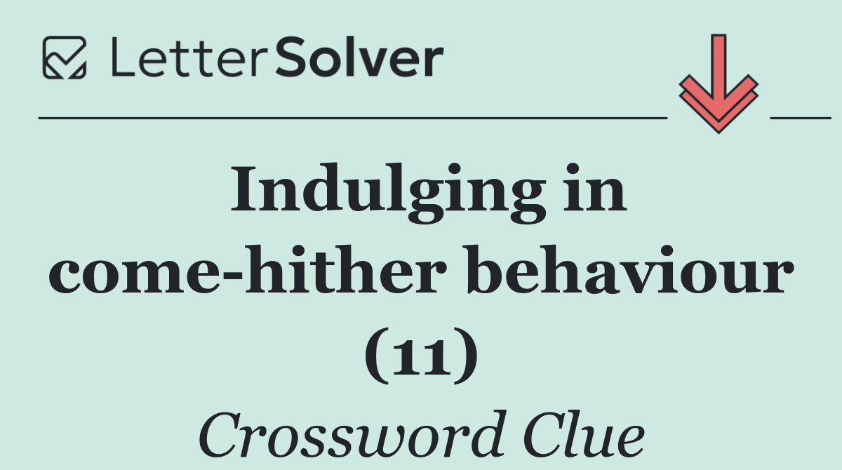 Indulging in come hither behaviour (11)