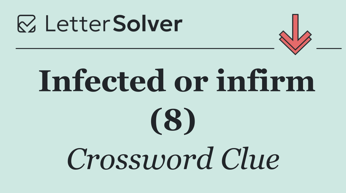 Infected or infirm (8)