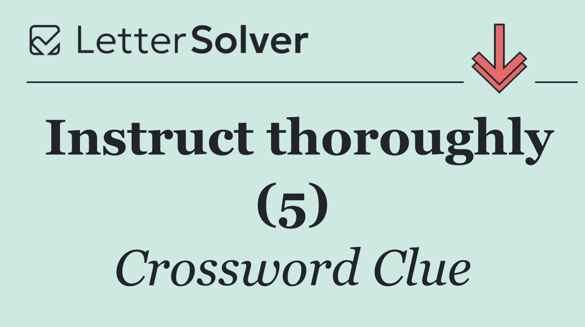 Instruct thoroughly (5)