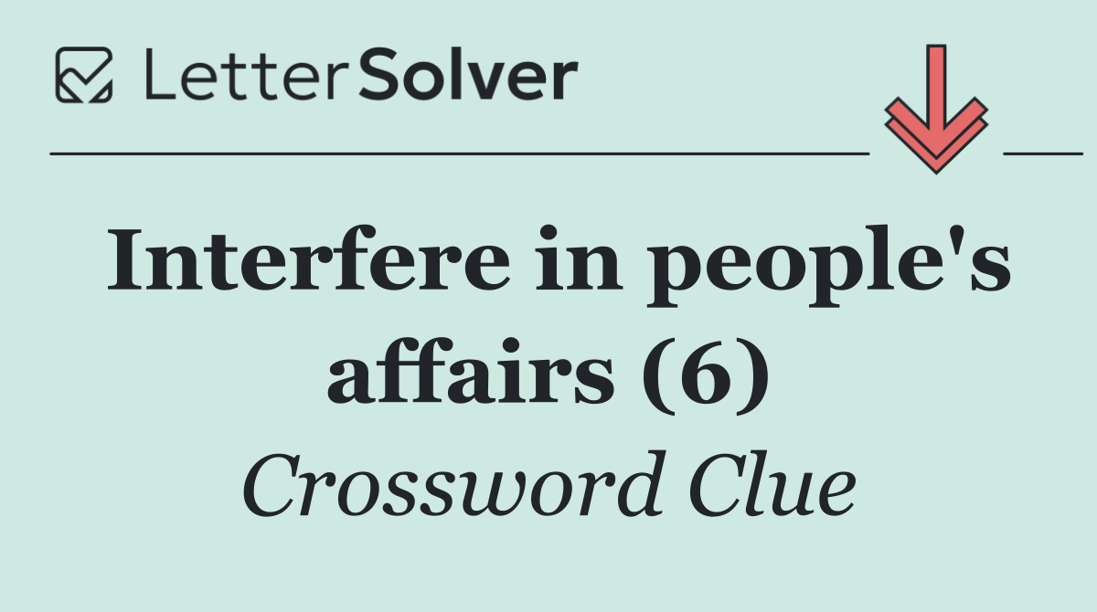 Interfere in people's affairs (6)