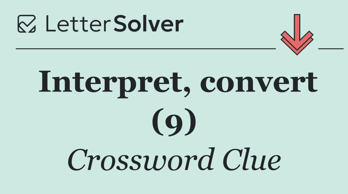 Interpret, convert (9)