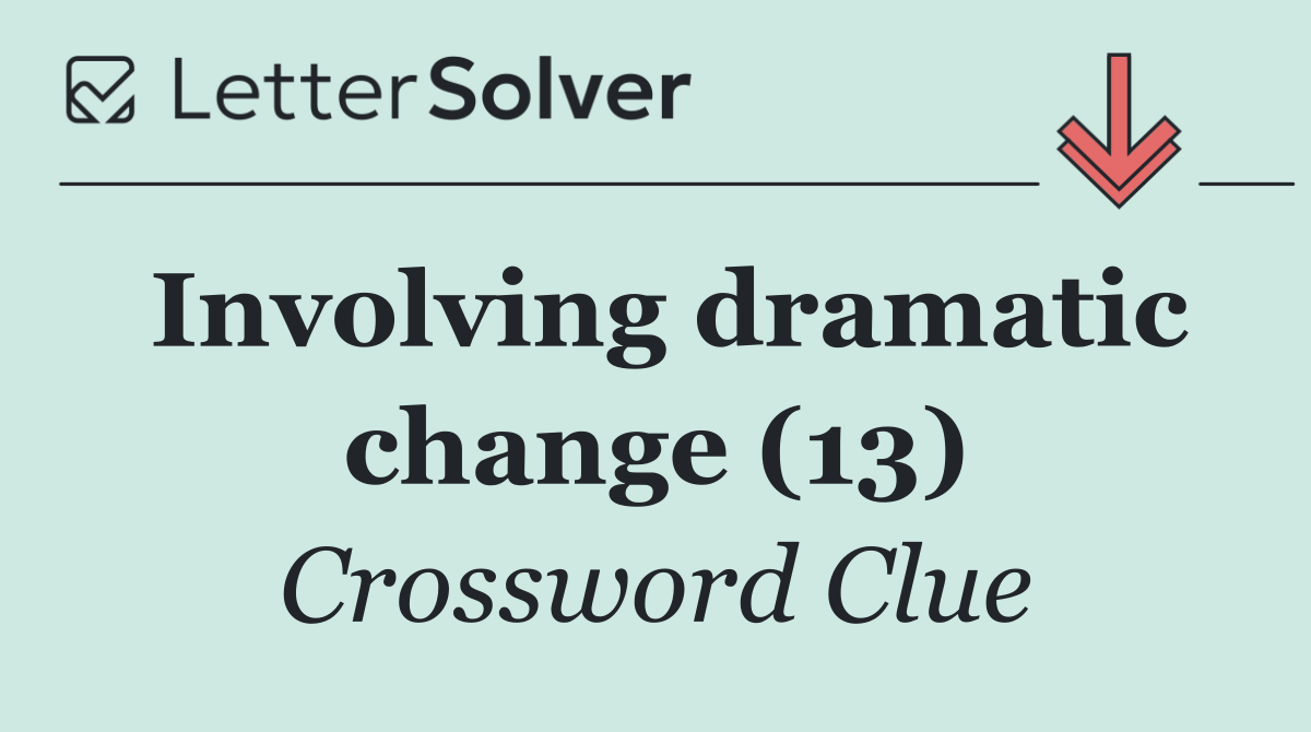Involving dramatic change (13)