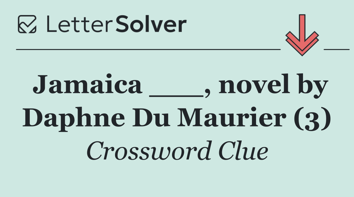 Jamaica ___, novel by Daphne Du Maurier (3)