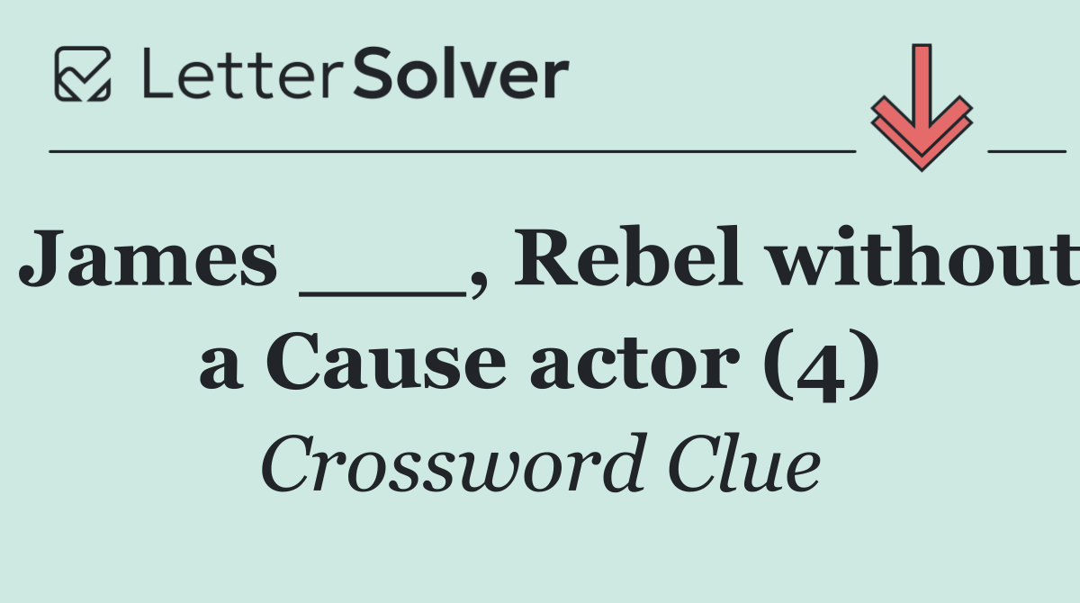James ___, Rebel without a Cause actor (4)