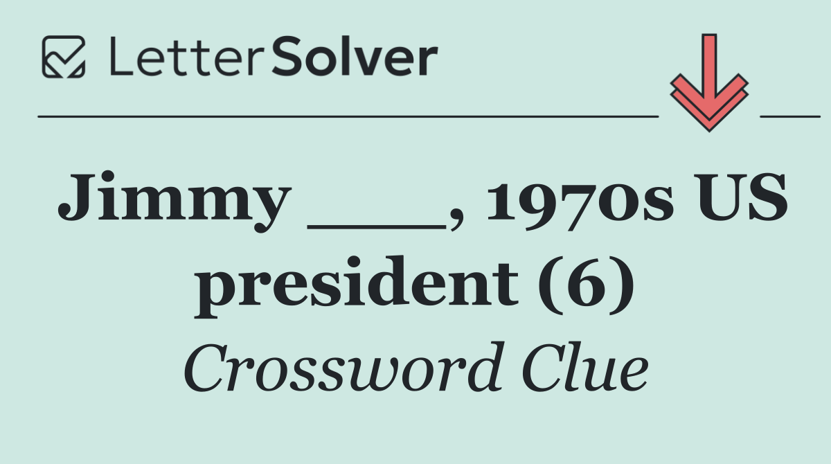 Jimmy ___, 1970s US president (6)