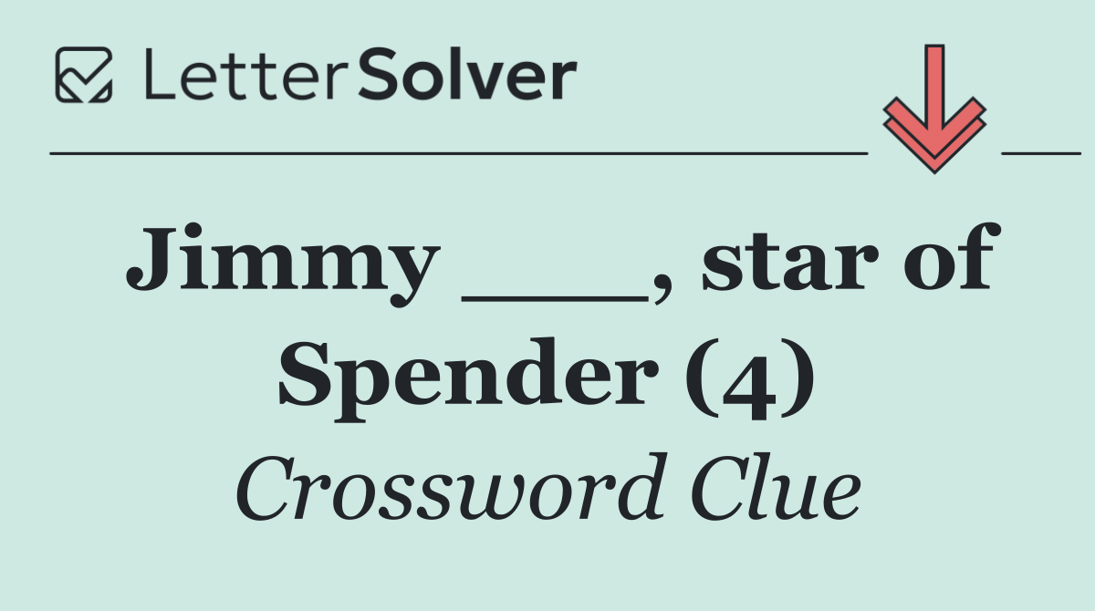 Jimmy ___, star of Spender (4)