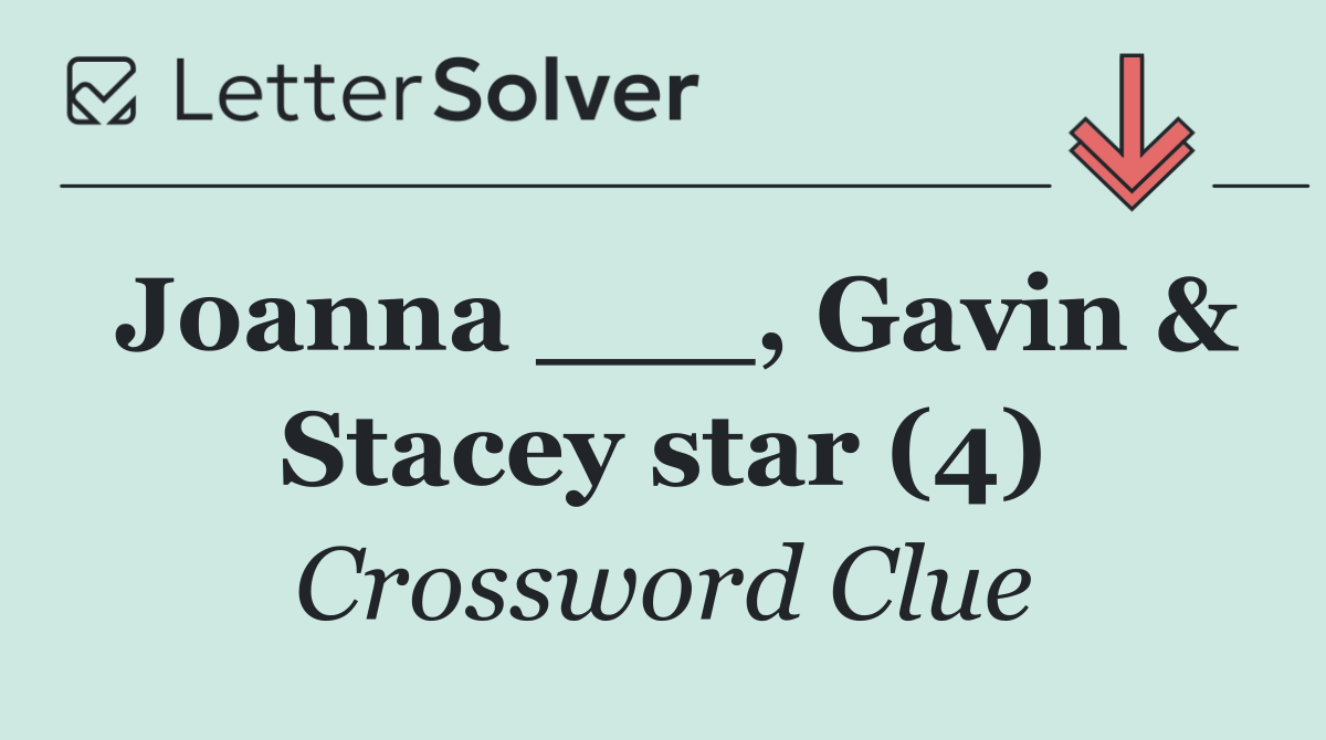 Joanna ___, Gavin & Stacey star (4)