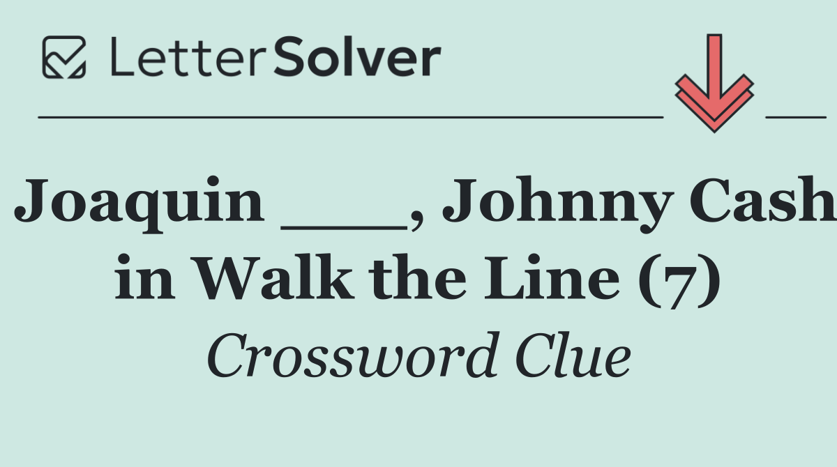 Joaquin ___, Johnny Cash in Walk the Line (7)