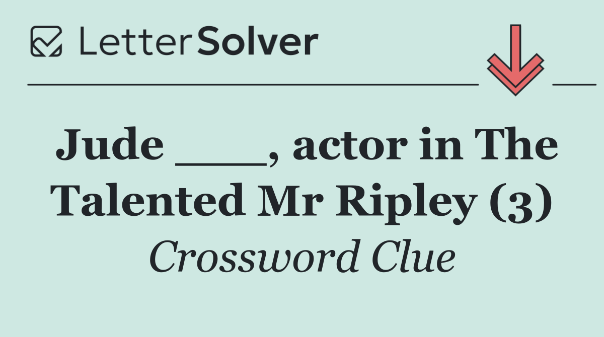 Jude ___, actor in The Talented Mr Ripley (3)