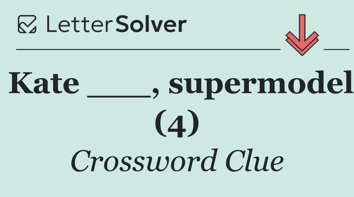 Kate ___, supermodel (4)