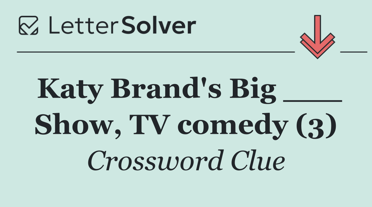 Katy Brand's Big ___ Show, TV comedy (3)
