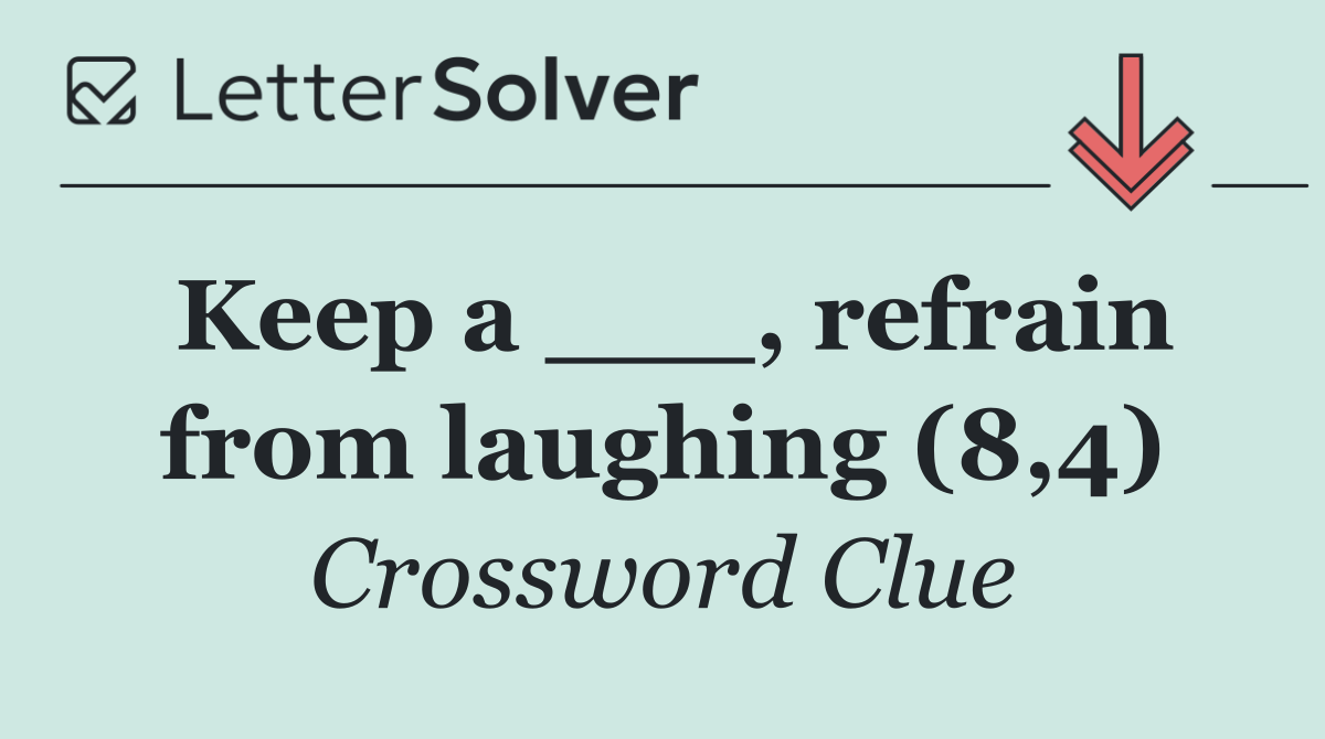 Keep a ___, refrain from laughing (8,4)
