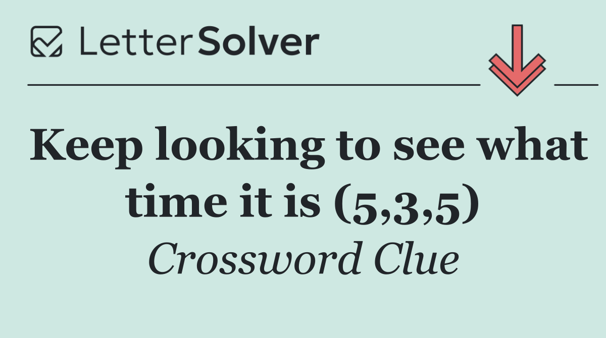 Keep looking to see what time it is (5,3,5)