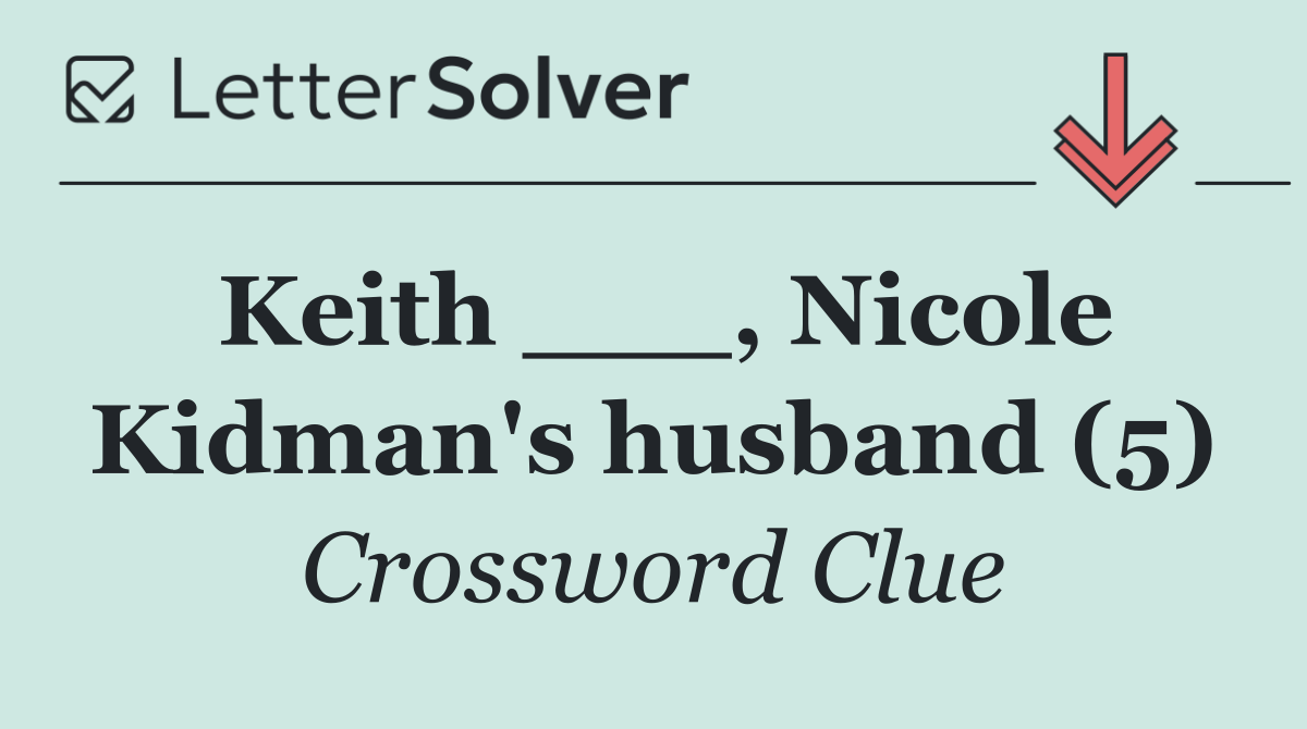 Keith ___, Nicole Kidman's husband (5)