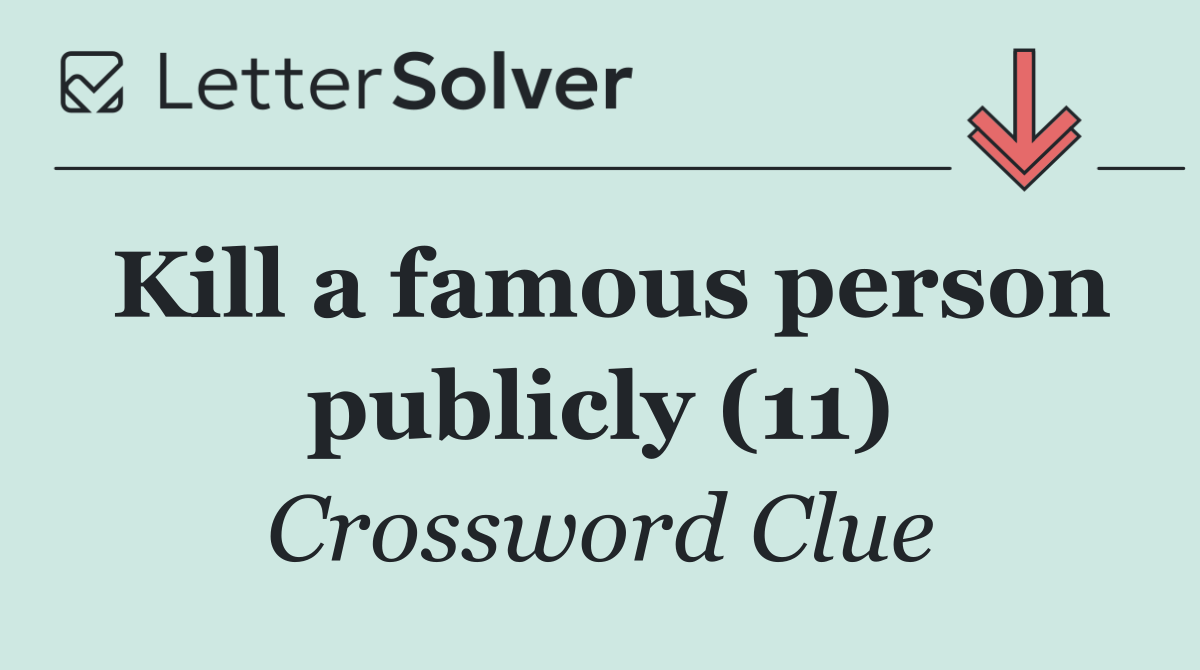 Kill a famous person publicly (11)