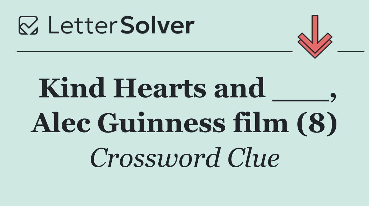 Kind Hearts and ___, Alec Guinness film (8)