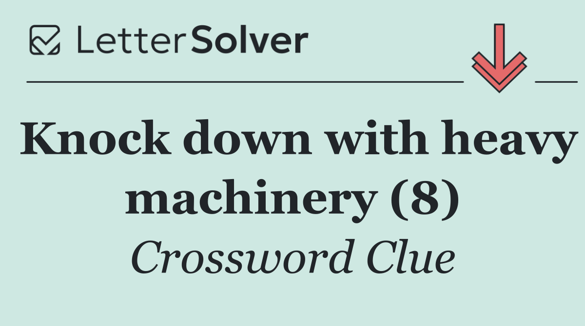 Knock down with heavy machinery (8)