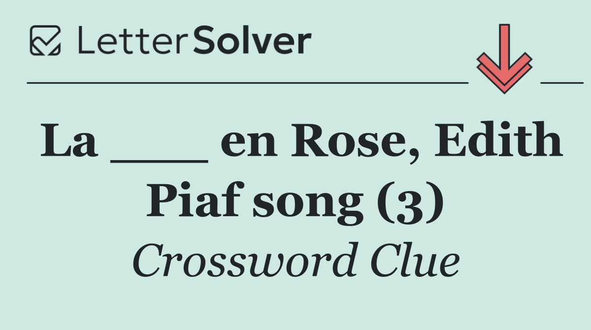 La ___ en Rose, Edith Piaf song (3)