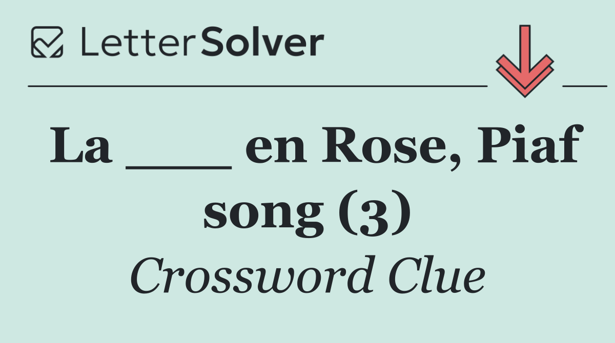 La ___ en Rose, Piaf song (3)