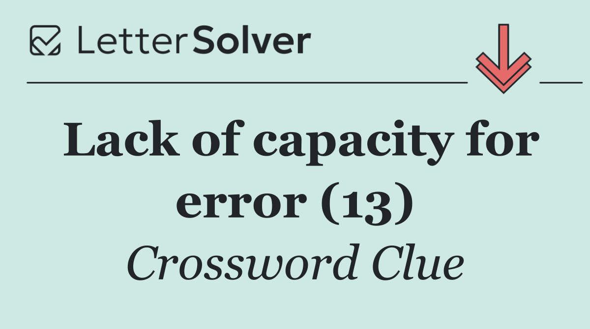 Lack of capacity for error (13)