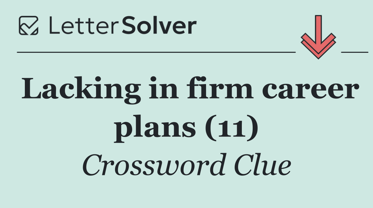 Lacking in firm career plans (11)