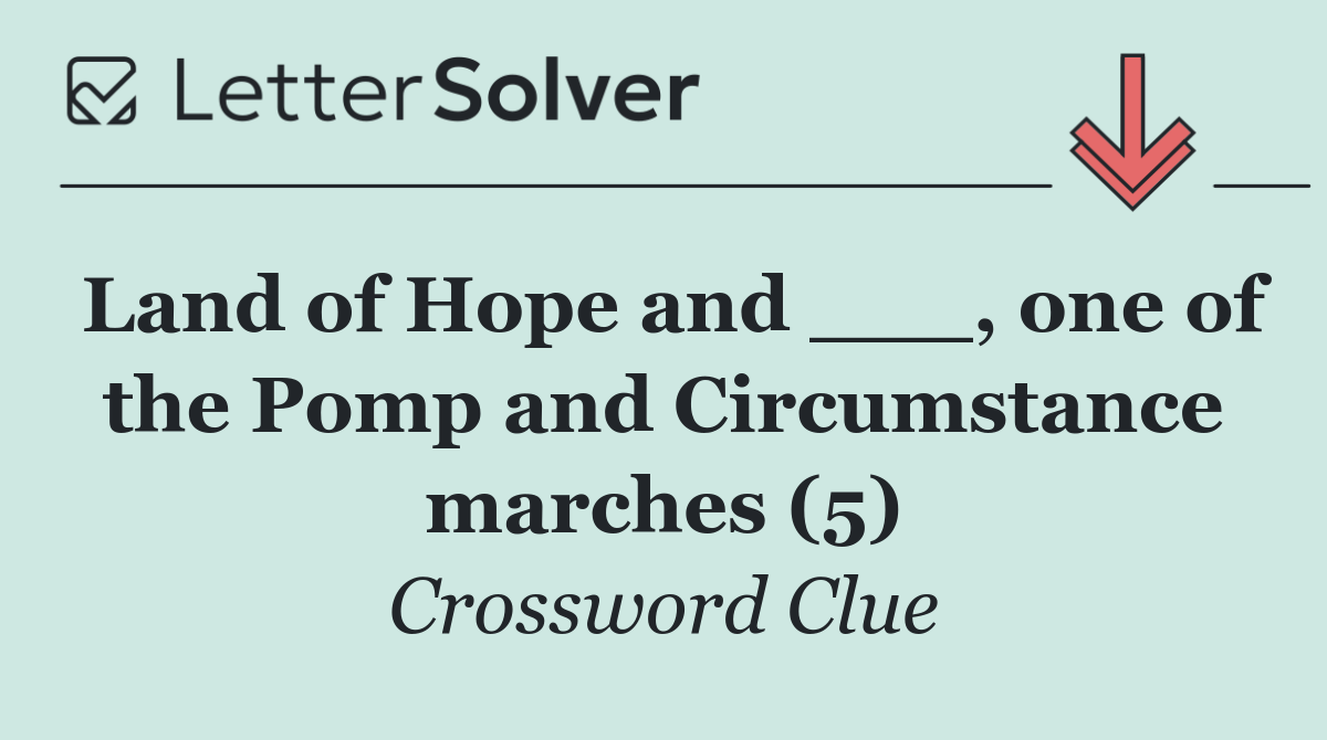 Land of Hope and ___, one of the Pomp and Circumstance marches (5)