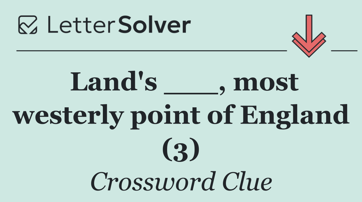 Land's ___, most westerly point of England (3)