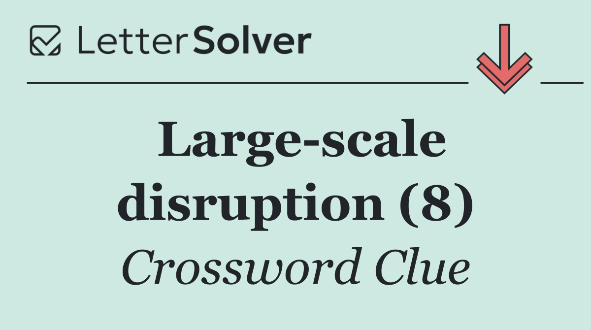 Large scale disruption (8)