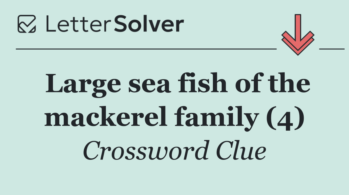 Large sea fish of the mackerel family (4)