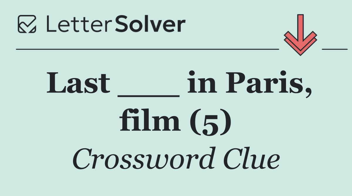 Last ___ in Paris, film (5)