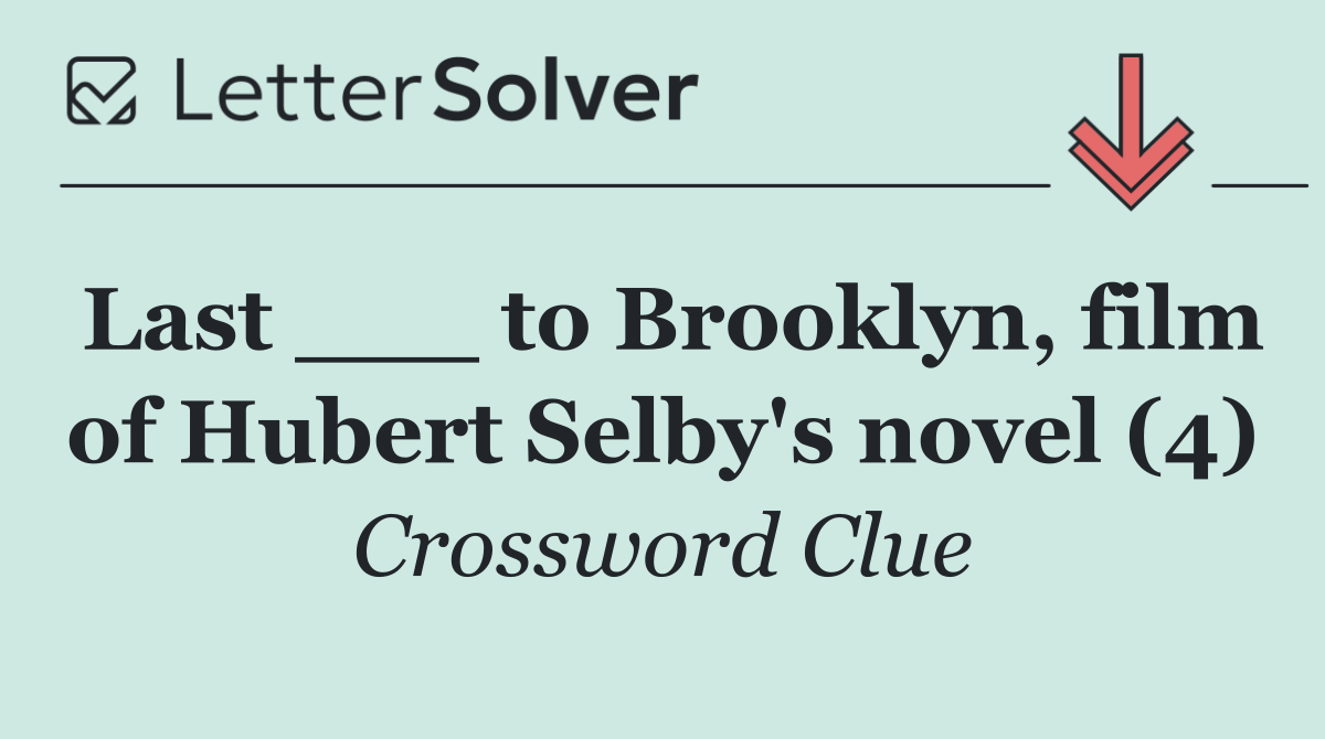 Last ___ to Brooklyn, film of Hubert Selby's novel (4)