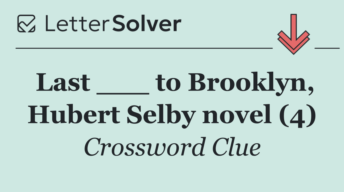 Last ___ to Brooklyn, Hubert Selby novel (4)