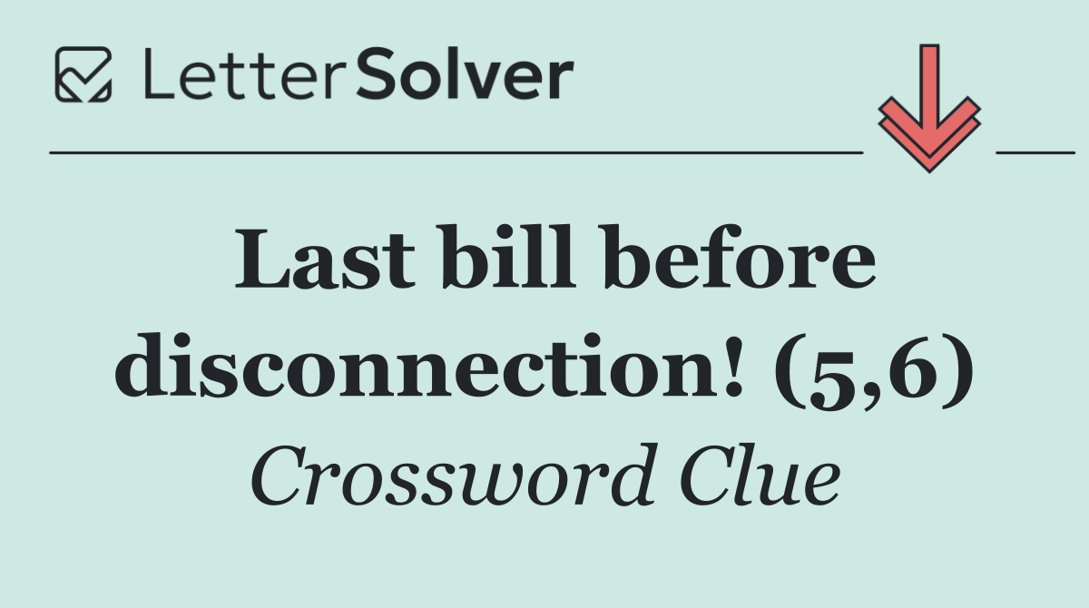 Last bill before disconnection! (5,6)