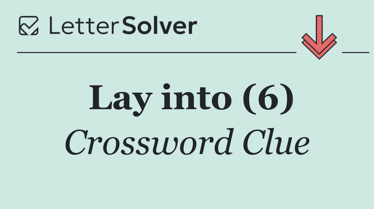 Lay into (6)