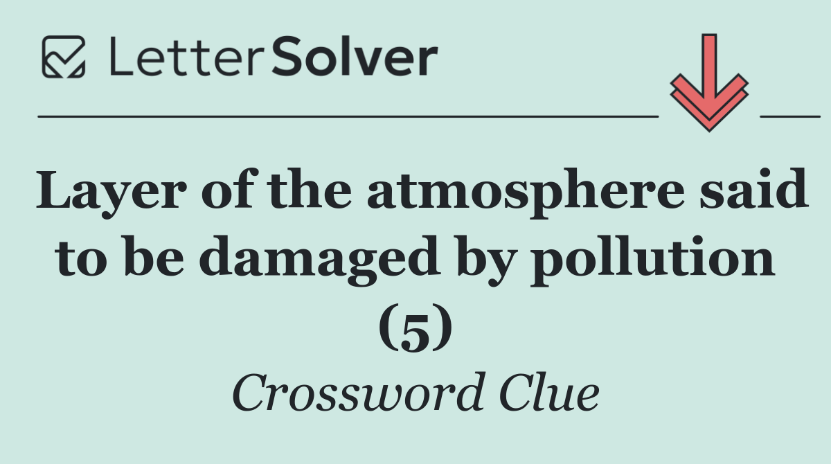 Layer of the atmosphere said to be damaged by pollution (5)