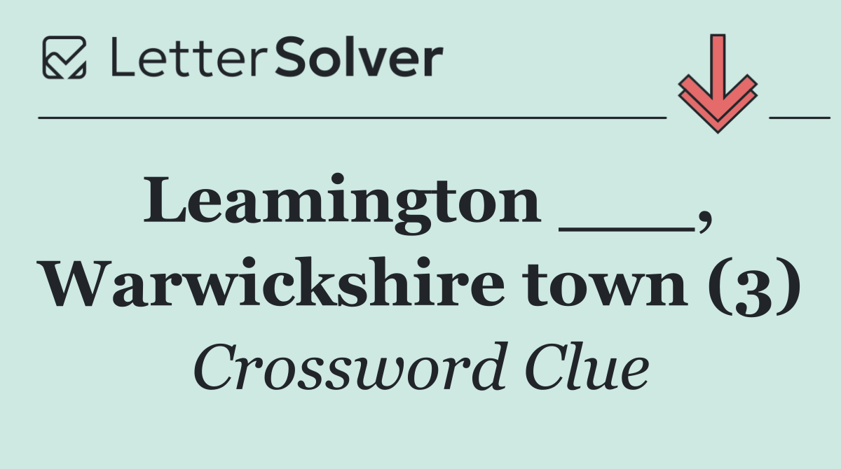 Leamington ___, Warwickshire town (3)