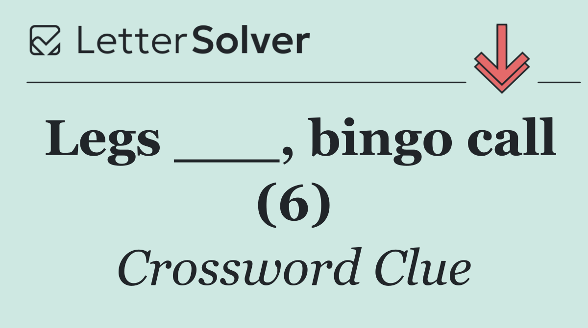 Legs ___, bingo call (6)