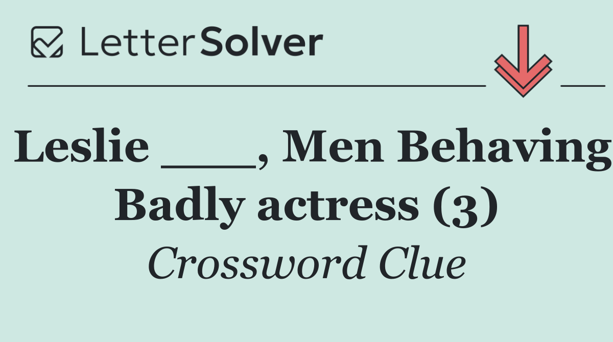 Leslie ___, Men Behaving Badly actress (3)
