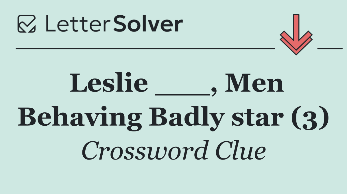 Leslie ___, Men Behaving Badly star (3)